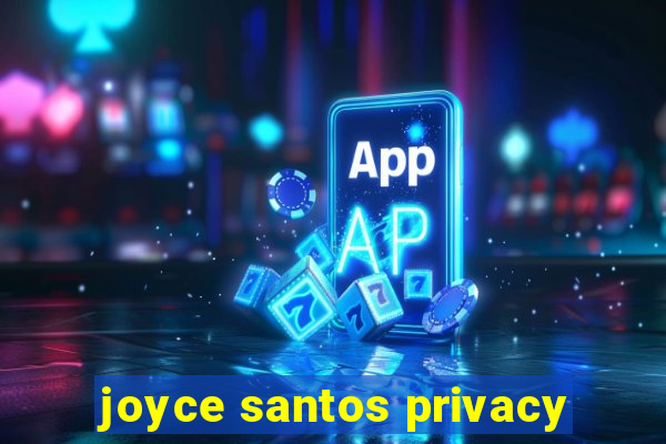 joyce santos privacy